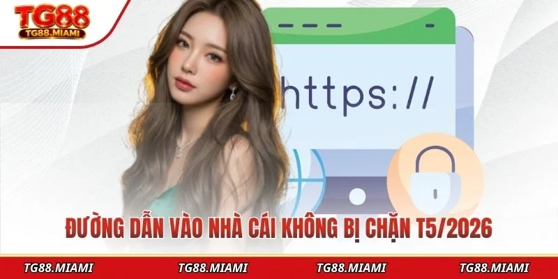 Đường dẫn vào nhà cái không bị chặn T5/2026
